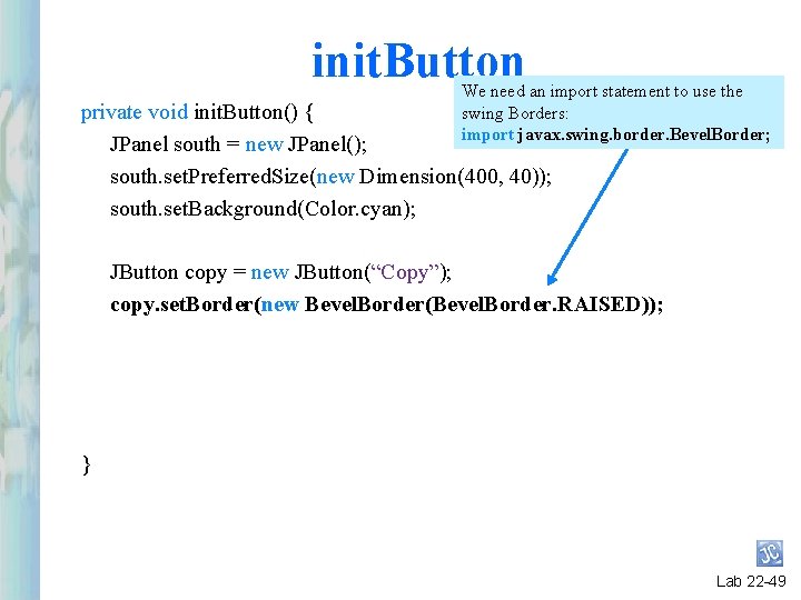 init. Button We need an import statement to use the swing Borders: import javax. init. Button We need an import statement to use the swing Borders: import javax.