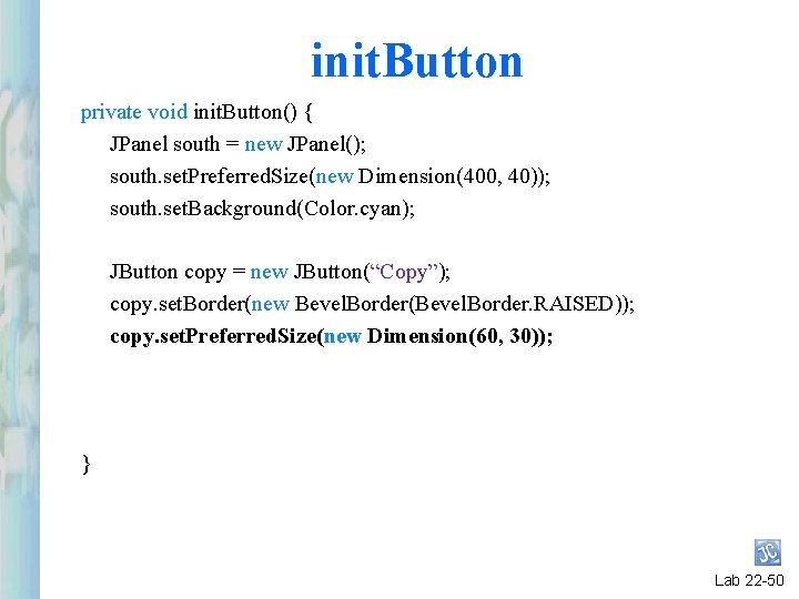init. Button private void init. Button() { JPanel south = new JPanel(); south. set. init. Button private void init. Button() { JPanel south = new JPanel(); south. set.