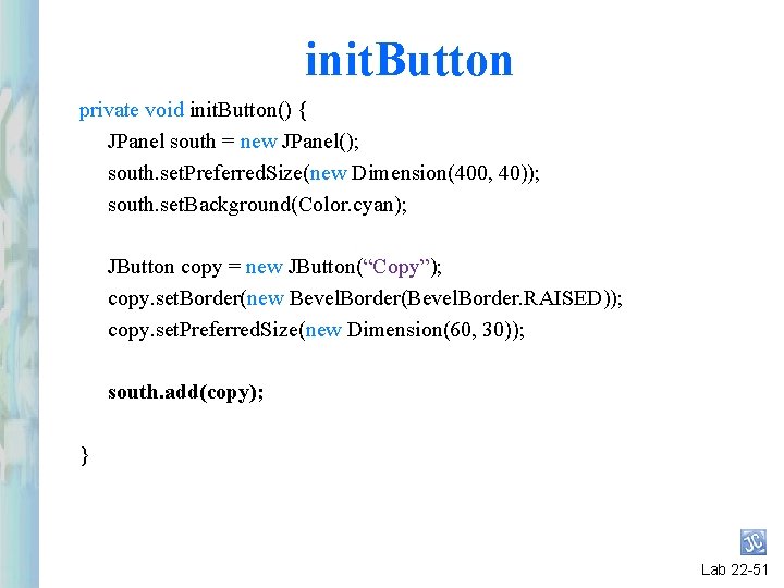 init. Button private void init. Button() { JPanel south = new JPanel(); south. set. init. Button private void init. Button() { JPanel south = new JPanel(); south. set.