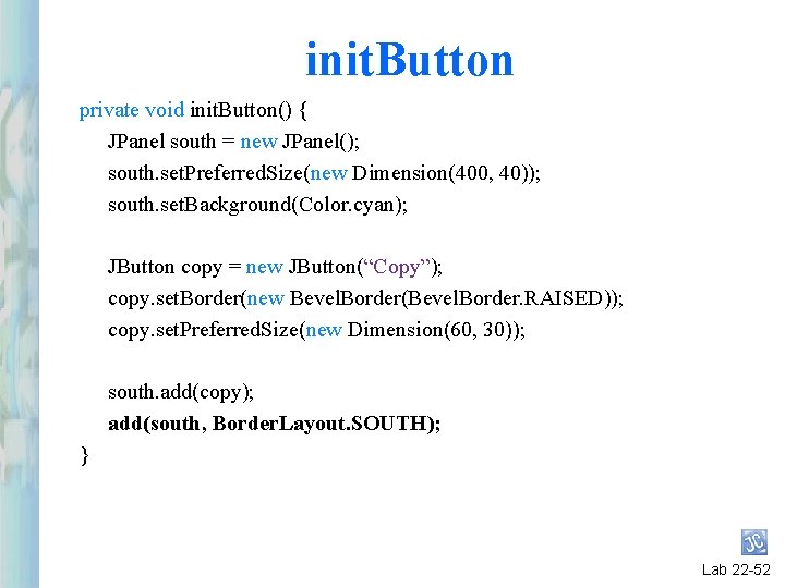 init. Button private void init. Button() { JPanel south = new JPanel(); south. set. init. Button private void init. Button() { JPanel south = new JPanel(); south. set.