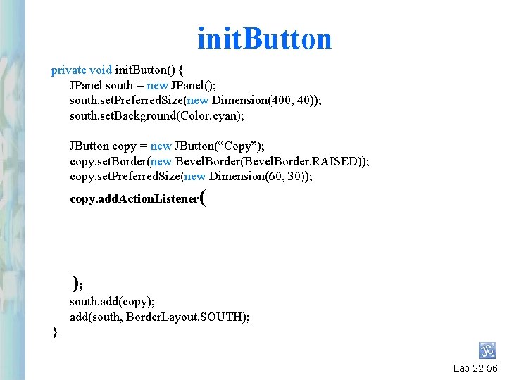 init. Button private void init. Button() { JPanel south = new JPanel(); south. set. init. Button private void init. Button() { JPanel south = new JPanel(); south. set.
