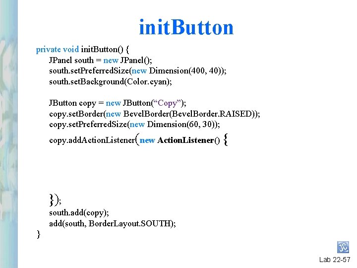 init. Button private void init. Button() { JPanel south = new JPanel(); south. set. init. Button private void init. Button() { JPanel south = new JPanel(); south. set.