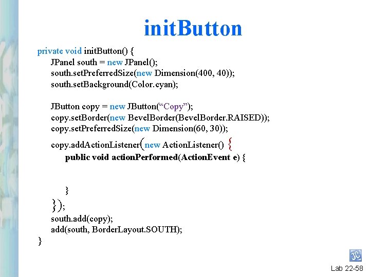 init. Button private void init. Button() { JPanel south = new JPanel(); south. set. init. Button private void init. Button() { JPanel south = new JPanel(); south. set.