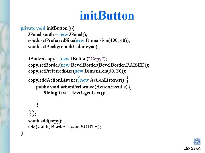 init. Button private void init. Button() { JPanel south = new JPanel(); south. set. init. Button private void init. Button() { JPanel south = new JPanel(); south. set.