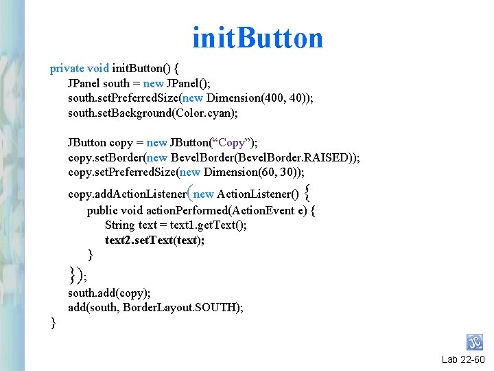 init. Button private void init. Button() { JPanel south = new JPanel(); south. set. init. Button private void init. Button() { JPanel south = new JPanel(); south. set.