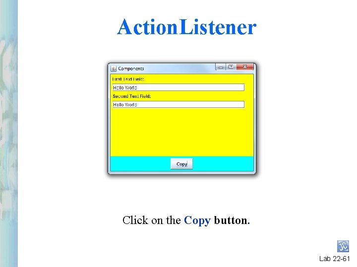 Action. Listener Click on the Copy button. Lab 22 -61 Action. Listener Click on the Copy button. Lab 22 -61