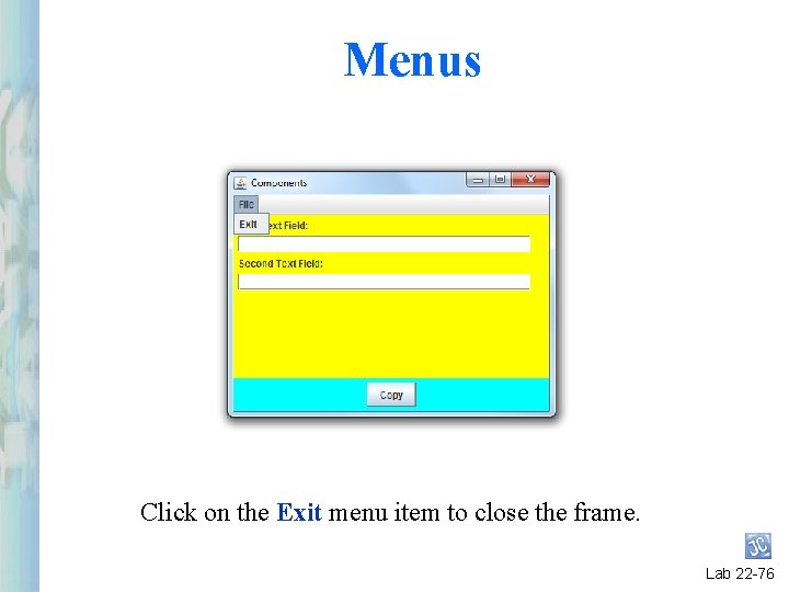 Menus Click on the Exit menu item to close the frame. Lab 22 -76 Menus Click on the Exit menu item to close the frame. Lab 22 -76