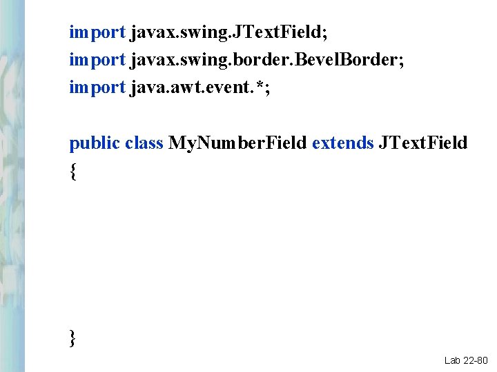 import javax. swing. JText. Field; import javax. swing. border. Bevel. Border; import java. awt. import javax. swing. JText. Field; import javax. swing. border. Bevel. Border; import java. awt.