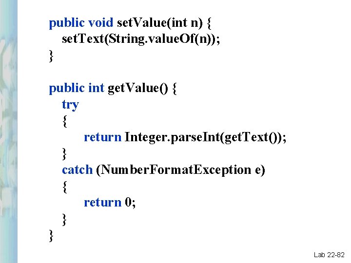 public void set. Value(int n) { set. Text(String. value. Of(n)); } public int get. public void set. Value(int n) { set. Text(String. value. Of(n)); } public int get.