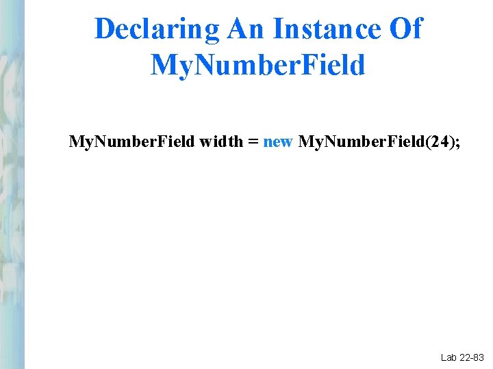 Declaring An Instance Of My. Number. Field width = new My. Number. Field(24); Lab Declaring An Instance Of My. Number. Field width = new My. Number. Field(24); Lab