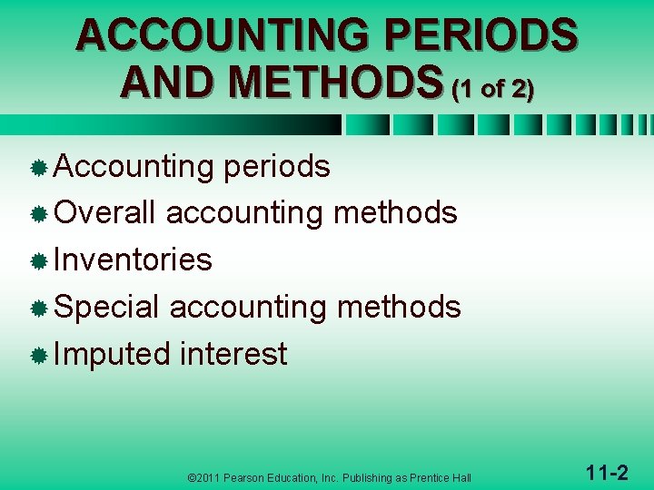 ACCOUNTING PERIODS AND METHODS (1 of 2) ® Accounting periods ® Overall accounting methods