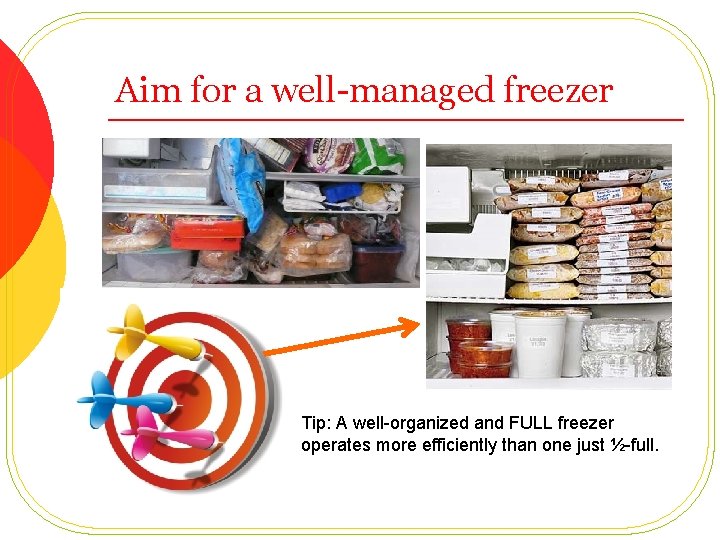 Aim for a well-managed freezer Tip: A well-organized and FULL freezer operates more efficiently