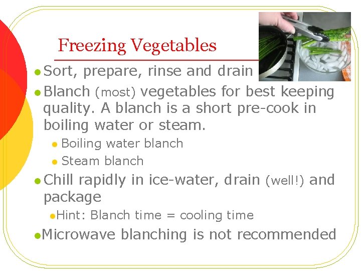 Freezing Vegetables l Sort, prepare, rinse and drain l Blanch (most) vegetables for best