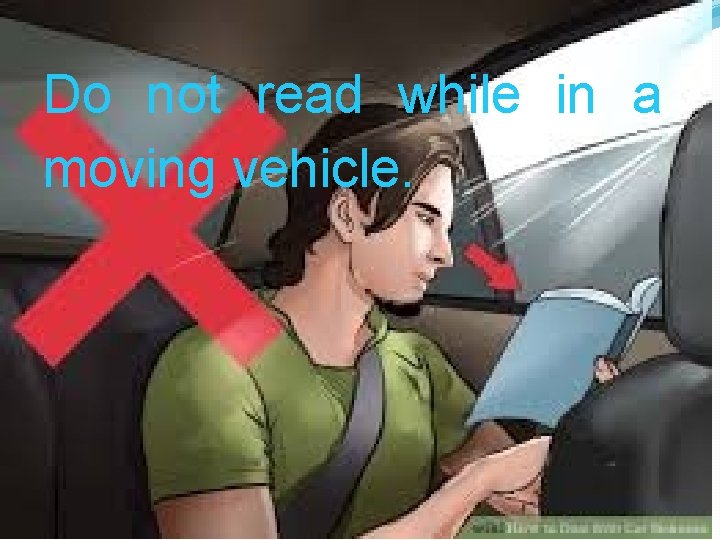 Do not read while in a moving vehicle. 