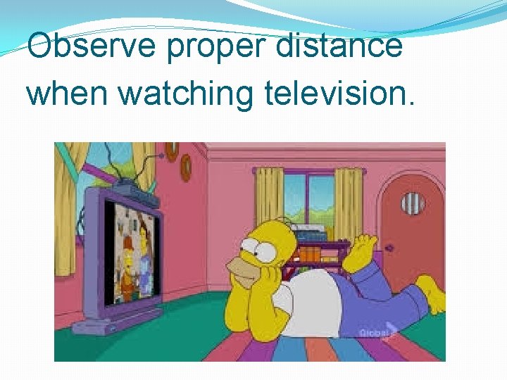 Observe proper distance when watching television. 