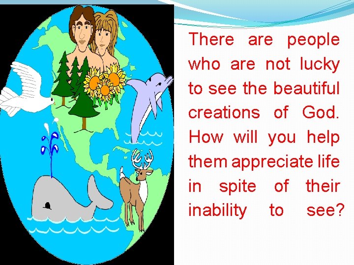 There are people who are not lucky to see the beautiful creations of God.