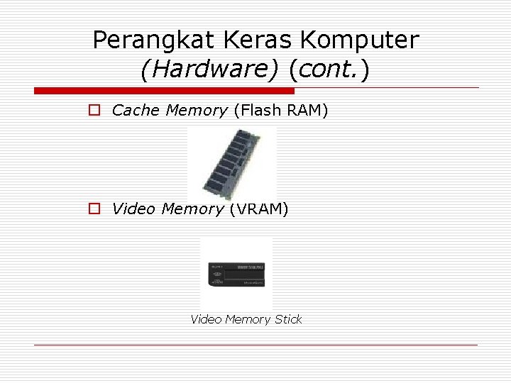Perangkat Keras Komputer (Hardware) (cont. ) o Cache Memory (Flash RAM) o Video Memory