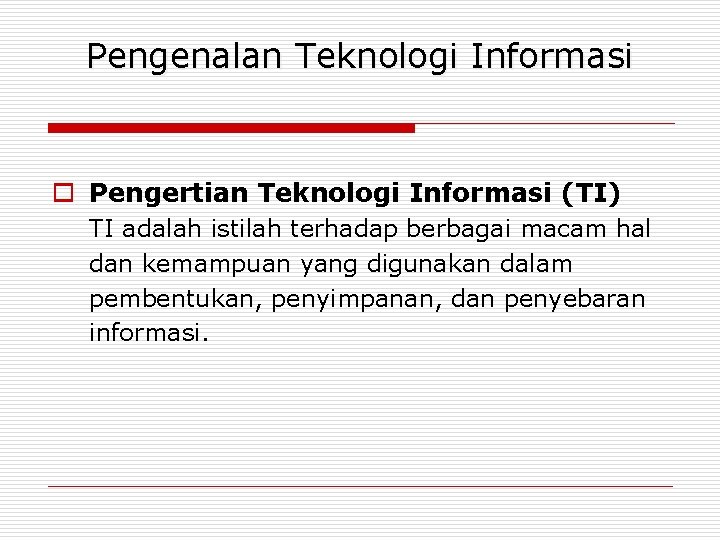 Pengenalan Teknologi Informasi o Pengertian Teknologi Informasi (TI) TI adalah istilah terhadap berbagai macam