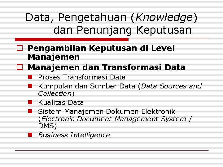 Data, Pengetahuan (Knowledge) dan Penunjang Keputusan o Pengambilan Keputusan di Level Manajemen o Manajemen