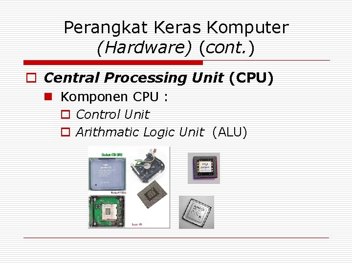 Perangkat Keras Komputer (Hardware) (cont. ) o Central Processing Unit (CPU) n Komponen CPU