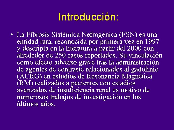 Introducción: • La Fibrosis Sistémica Nefrogénica (FSN) es una entidad rara, reconocida por primera