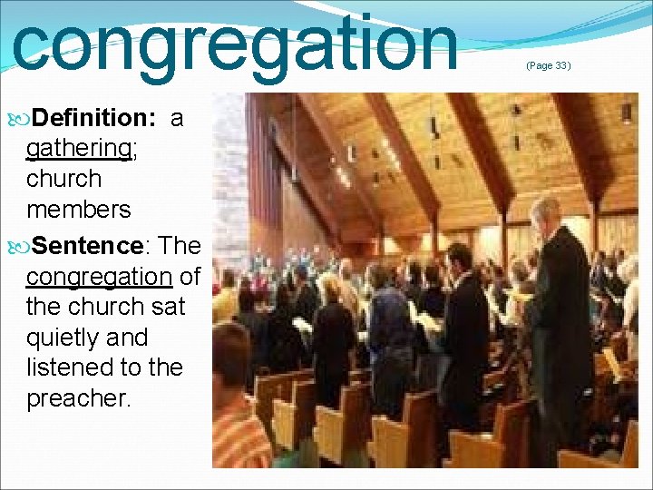 congregation Definition: a gathering; church members Sentence: The congregation of the church sat quietly