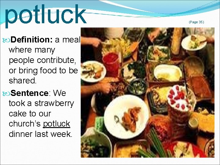 potluck Definition: a meal where many people contribute, or bring food to be shared.