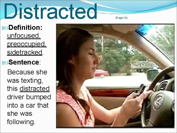 Distracted Definition: unfocused, preoccupied, sidetracked. Sentence: Because she was texting, this distracted driver bumped