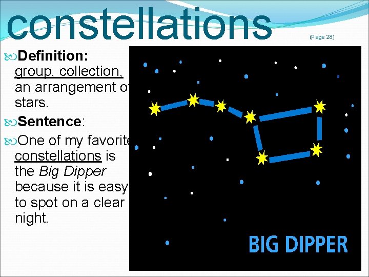 constellations Definition: group, collection, an arrangement of stars. Sentence: One of my favorite constellations