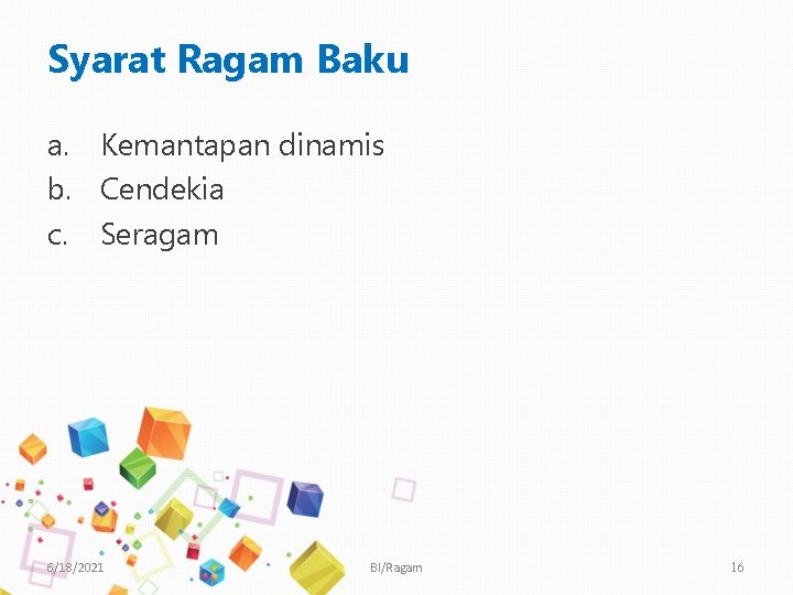 Syarat Ragam Baku a. Kemantapan dinamis b. Cendekia c. Seragam 6/18/2021 BI/Ragam 16 