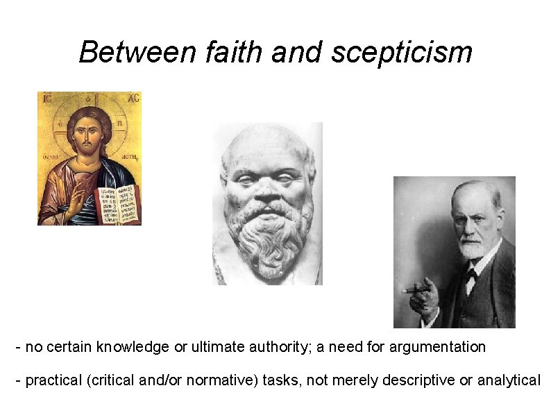 Between faith and scepticism - no certain knowledge or ultimate authority; a need for