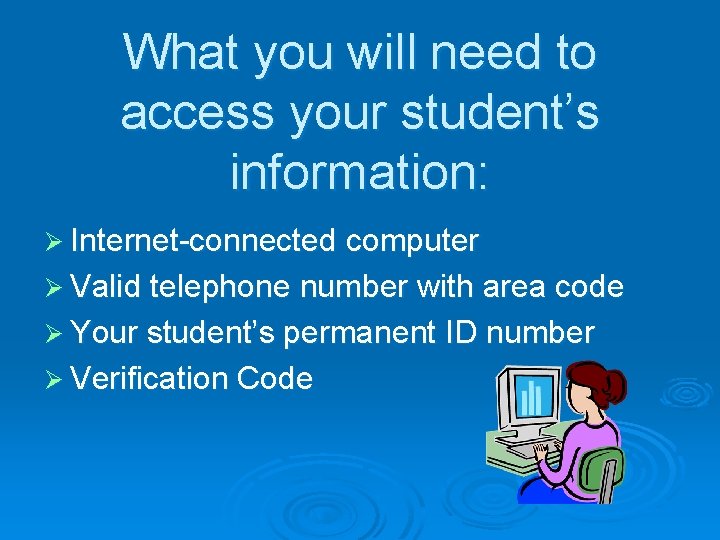 What you will need to access your student’s information: Ø Internet-connected computer Ø Valid
