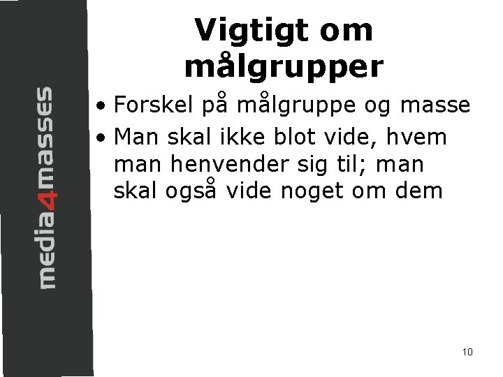 Vigtigt om målgrupper • Forskel på målgruppe og masse • Man skal ikke blot