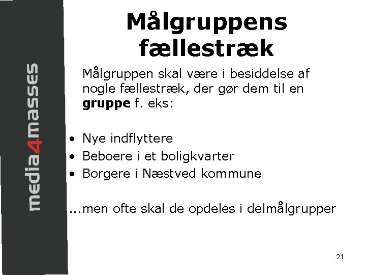 Målgruppens fællestræk Målgruppen skal være i besiddelse af nogle fællestræk, der gør dem til