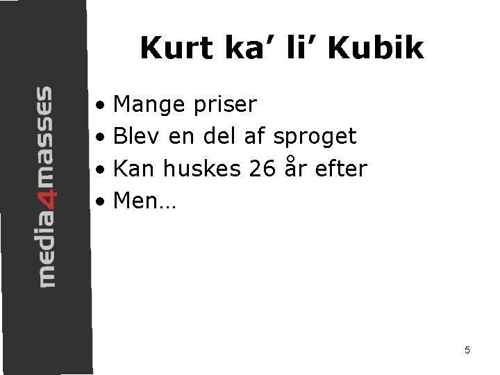 Kurt ka’ li’ Kubik • Mange priser • Blev en del af sproget •