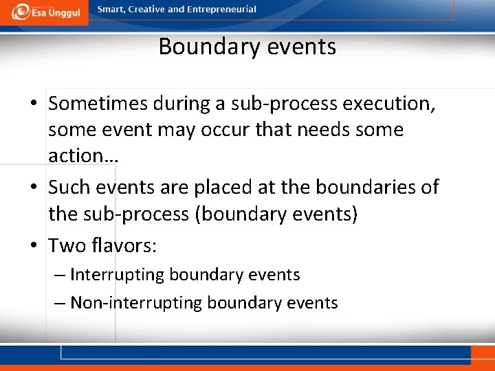 Boundary events • Sometimes during a sub-process execution, some event may occur that needs