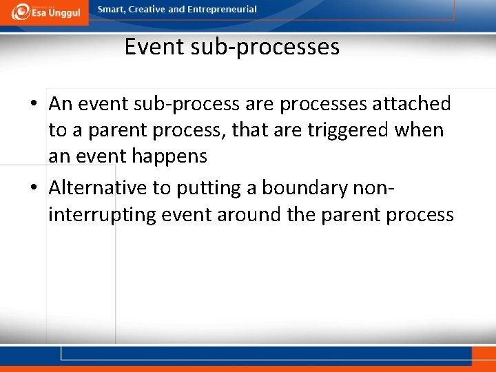 Event sub-processes • An event sub-process are processes attached to a parent process, that