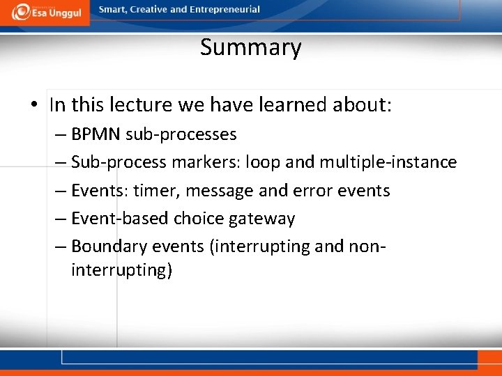 Summary • In this lecture we have learned about: – BPMN sub-processes – Sub-process