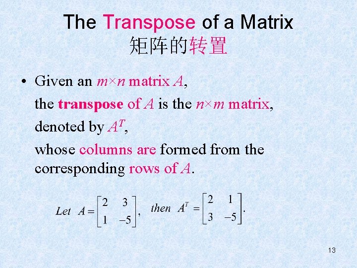The Transpose of a Matrix 矩阵的转置 • Given an m×n matrix A, the transpose
