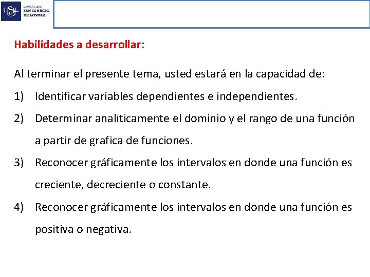 Funciones reales de variable real Habilidades a desarrollar: Al terminar el presente tema, usted