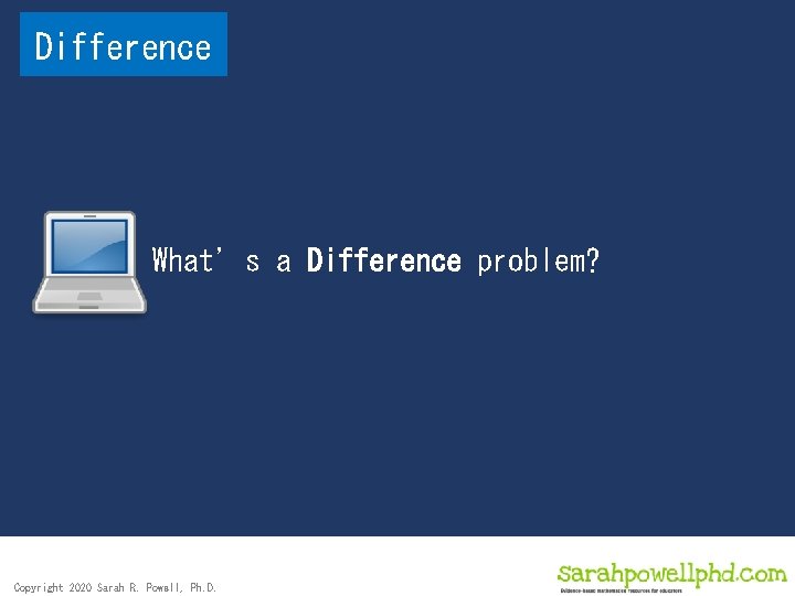 Difference What’s a Difference problem? Copyright 2020 Sarah R. Powell, Ph. D. 