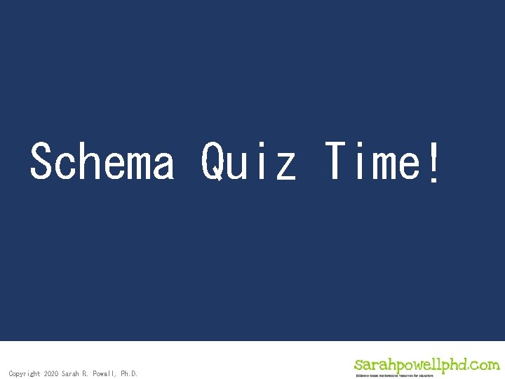 Schema Quiz Time! Copyright 2020 Sarah R. Powell, Ph. D. 