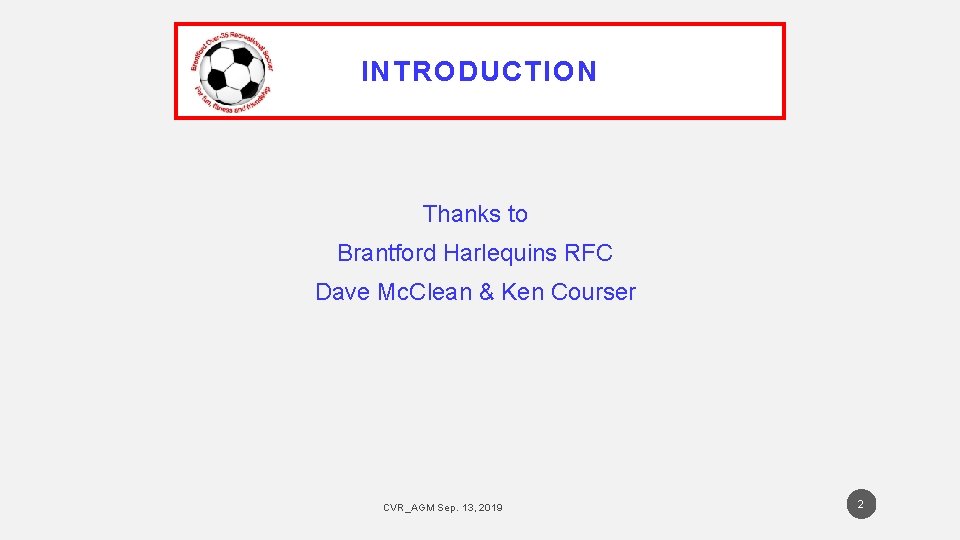 INTRODUCTION Thanks to Brantford Harlequins RFC Dave Mc. Clean & Ken Courser CVR_AGM Sep.