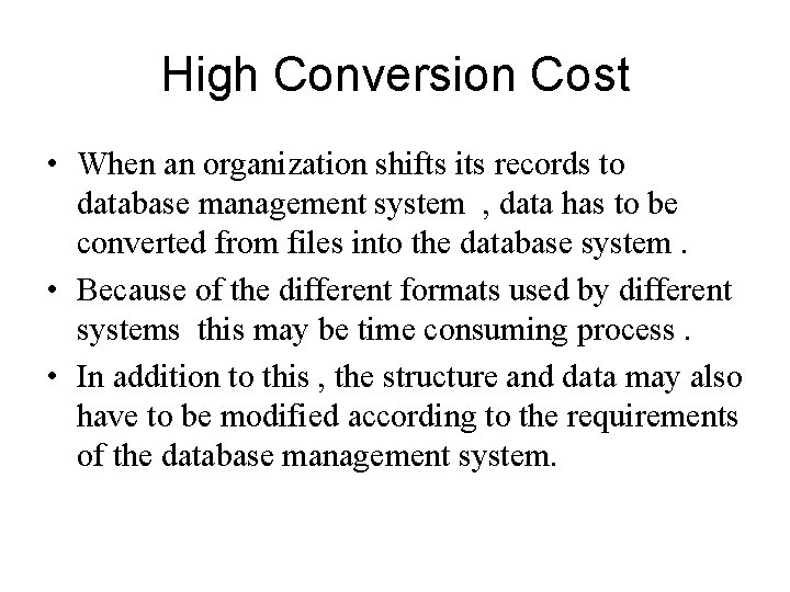 High Conversion Cost • When an organization shifts its records to database management system
