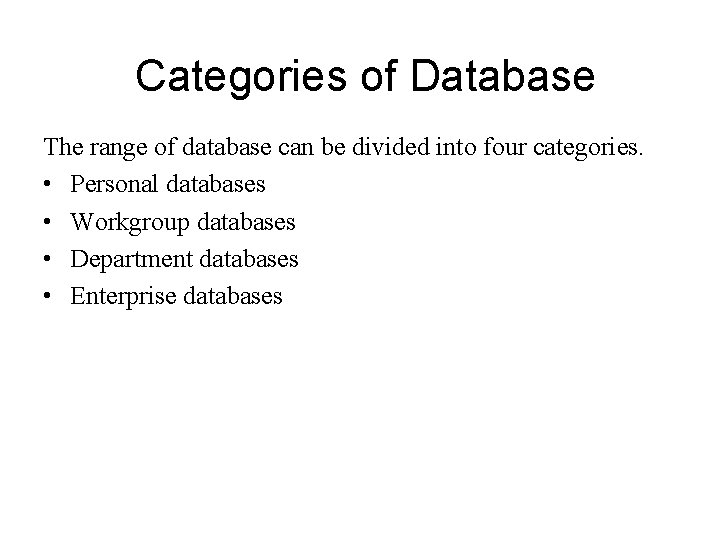 Categories of Database The range of database can be divided into four categories. •