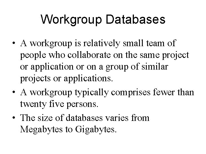 Workgroup Databases • A workgroup is relatively small team of people who collaborate on