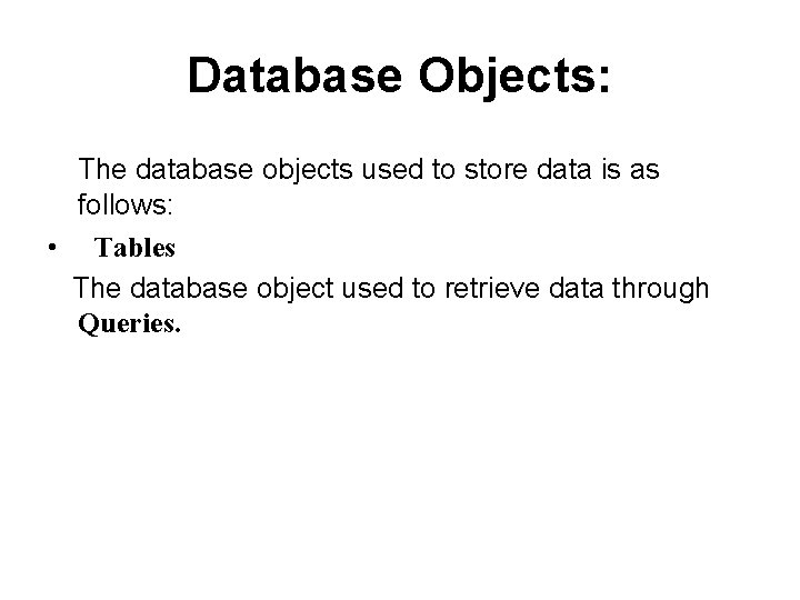 Database Objects: The database objects used to store data is as follows: • Tables