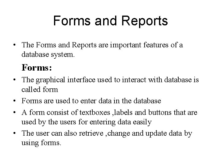 Forms and Reports • The Forms and Reports are important features of a database