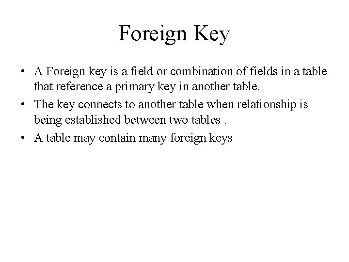 Foreign Key • A Foreign key is a field or combination of fields in