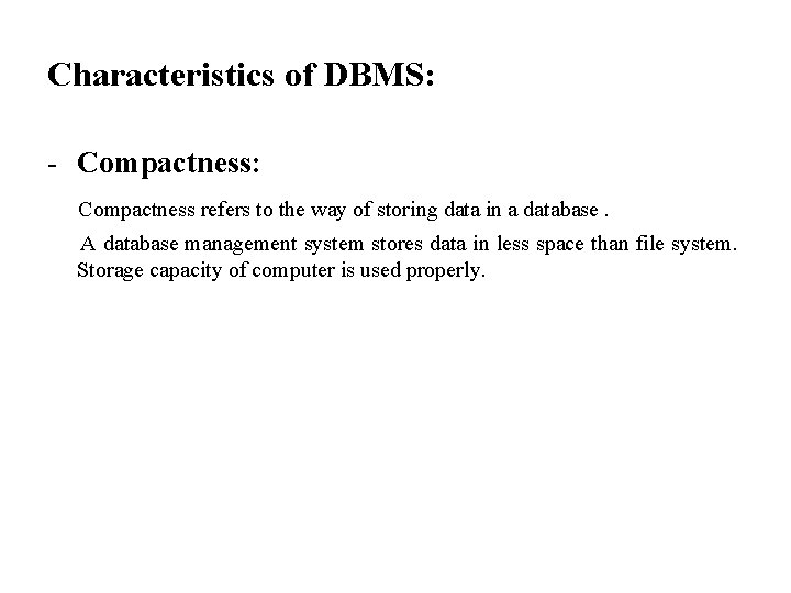 Characteristics of DBMS: - Compactness: Compactness refers to the way of storing data in